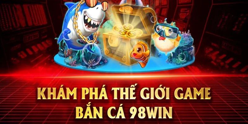 Tổng quan về sảnh giải trí bắn cá 98win